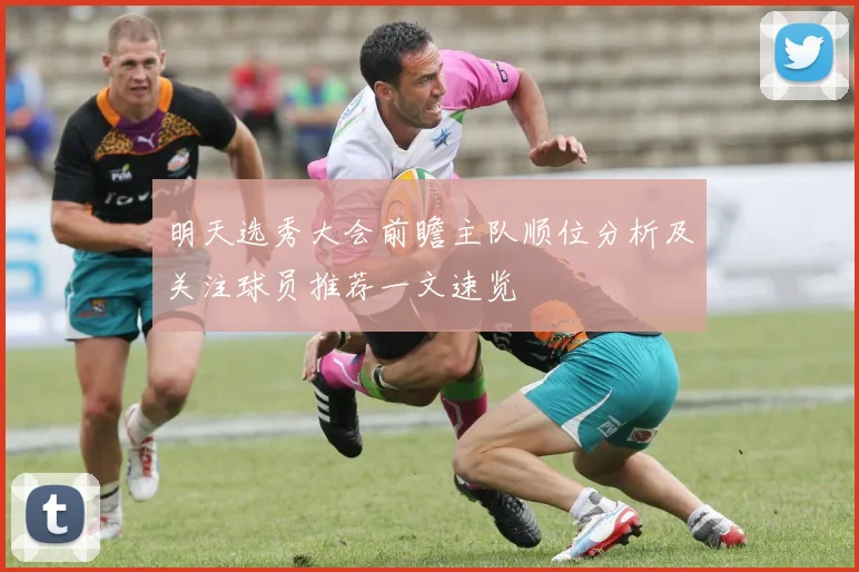 明天选秀大会前瞻主队顺位分析及关注球员推荐一文速览
