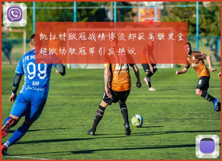 凯拉特欧冠战绩惨淡却获高额奖金超欧协联冠军引发热议